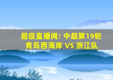 超级直播间: 中超第19轮 青岛西海岸 VS 浙江队